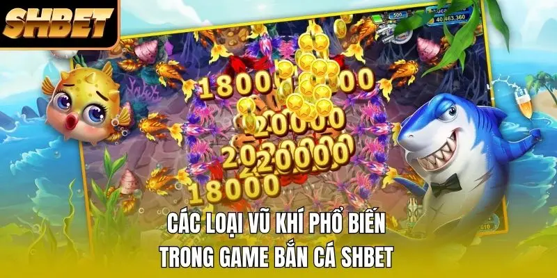 Các loại vũ khí phổ biến trong game bắn cá SHBET Các loại vũ khí phổ biến trong game bắn cá SHBET