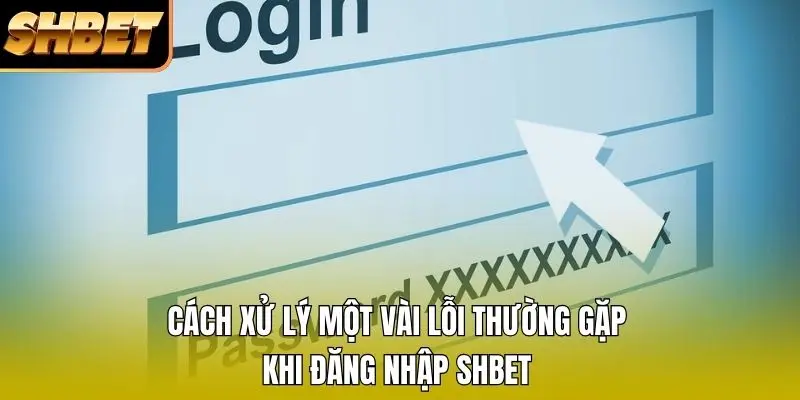 Cách xử lý một vài lỗi thường gặp khi đăng nhập SHBET Cách xử lý một vài lỗi thường gặp khi đăng nhập SHBET