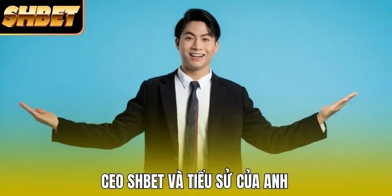 CEO SHBET và tiểu sử của anh CEO SHBET và tiểu sử của anh