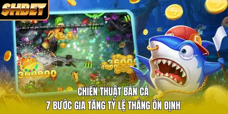 1 Chiến Thuật Bắn Cá - 7 Bước Gia Tăng Tỷ Lệ Thắng Ổn Định Chiến Thuật Bắn Cá - 7 Bước Gia Tăng Tỷ Lệ Thắng Ổn Định
