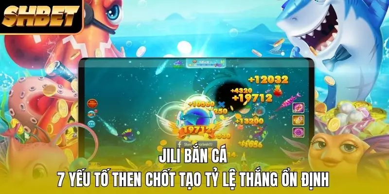 1 JILI Bắn Cá - 7 Yếu Tố Then Chốt Tạo Tỷ Lệ Thắng Ổn Định JILI Bắn Cá - 7 Yếu Tố Then Chốt Tạo Tỷ Lệ Thắng Ổn Định