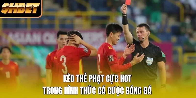 Kèo thẻ phạt cực hot trong hình thức cá cược bóng đá Kèo thẻ phạt cực hot trong hình thức cá cược bóng đá