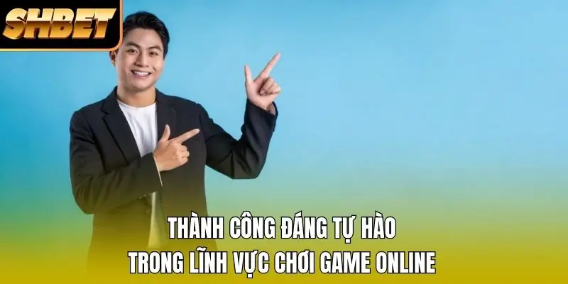 Thành công đáng tự hào trong lĩnh vực chơi game online Thành công đáng tự hào trong lĩnh vực chơi game online